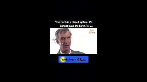 Bill Nye the science guy says the Earth is an enclosed system