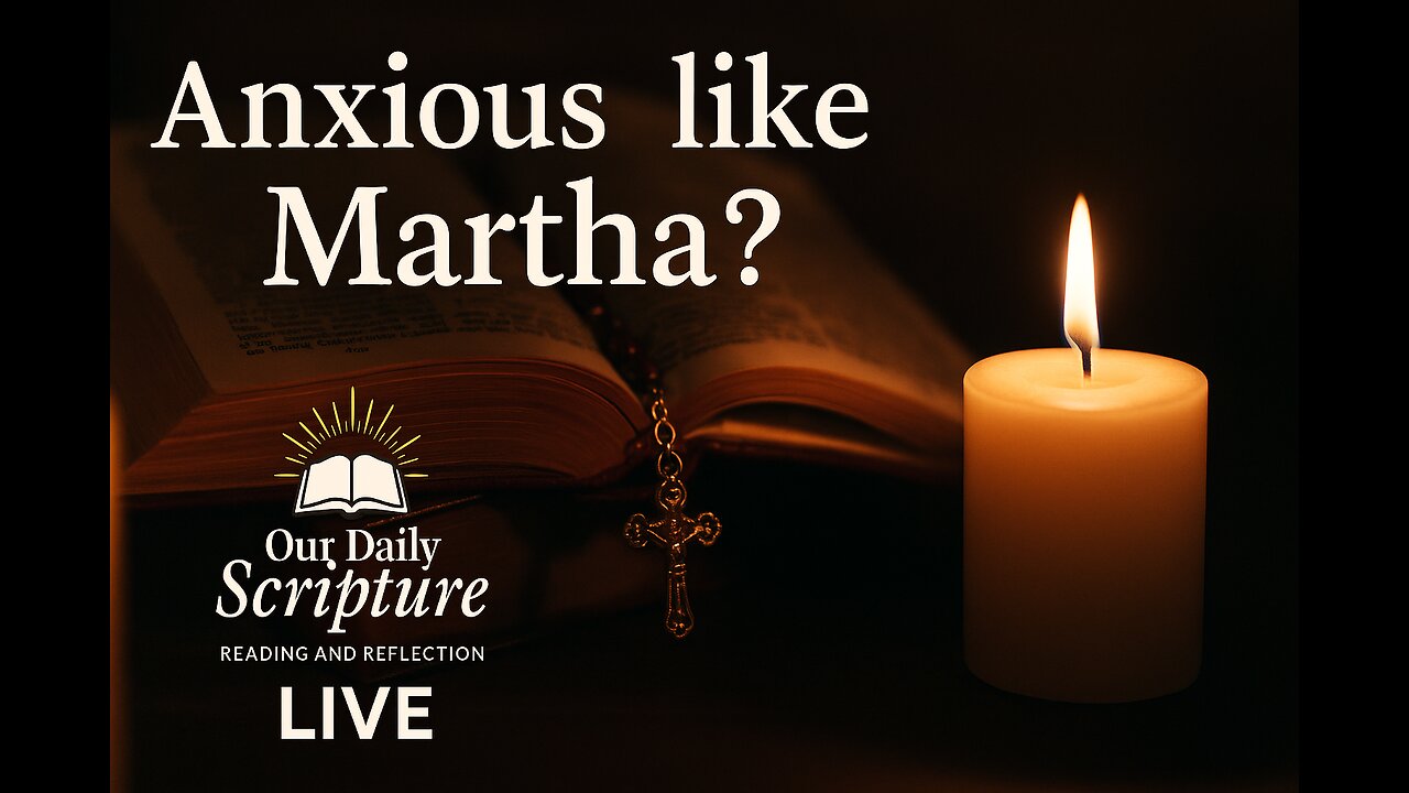 Anxious like Martha? Our Daily Scripture Reading and Reflection LIVE