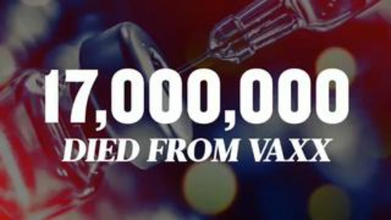 17 million dead from the Covid vaccines