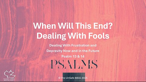 Psalm 13 & 14 When Will This End? Dealing With Fools