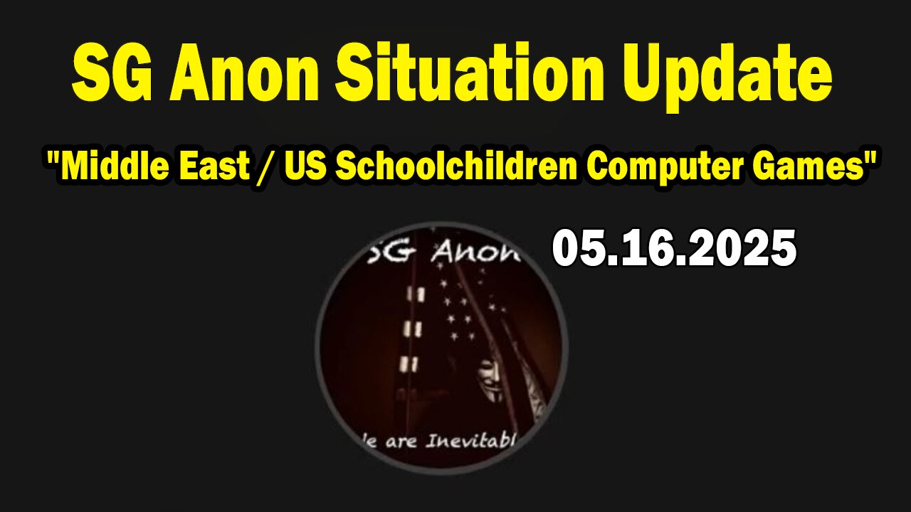 SG Anon Situation Update May 16: "Middle East / US Schoolchildren Computer Games"