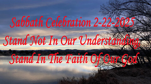 Sabbath Celebration 2-22-2025 Stand Not In Our Understanding, Stand In The Faith Of Our God
