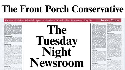 The Tuesday Night Newsroom w/ The Front Porch Conservative