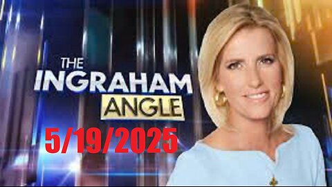 The INGRAHAM ANGLE (Full Episode) May 19, 2025