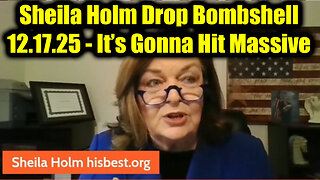 Sheila Holm Drop Bombshell 12.17.25 - It’s Gonna Hit Massive