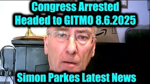 NEWS 8.6.25 UPDATE! - Simon Parkes Urgent Emergency – Congress Arrested, Headed to GITMO!