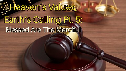 Heaven’s Values, Earth’s Calling Pt. 5: Blessed Are The Merciful
