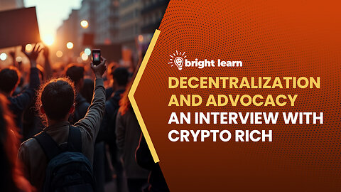 BrightLearn - Decentralization and Advocacy, an interview with Crypto Rich