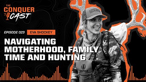 Navigating Motherhood, Family Time and Hunting | The Conquer Cast Ep 023