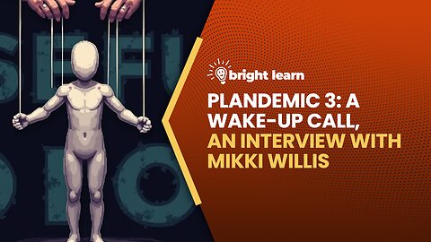 BrightLearn - Plandemic 3: A Wake-Up Call, an interview with Mikki Willis