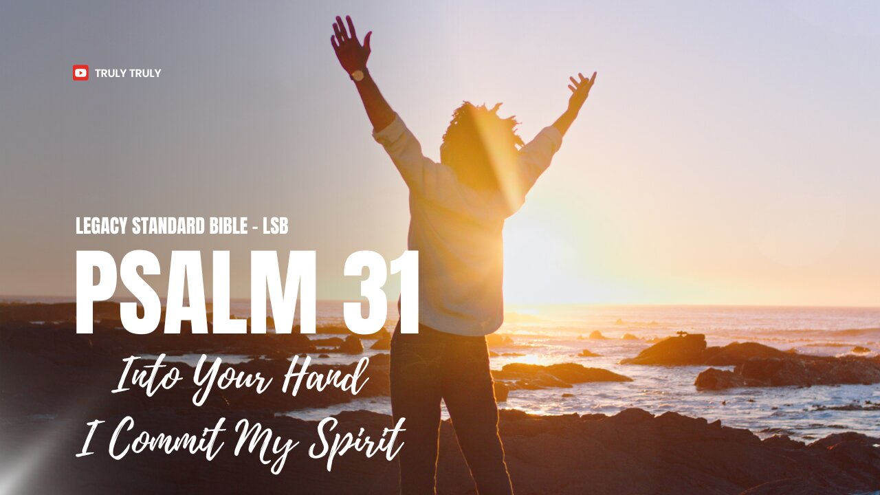 Psalms 31 - Into Your Hand I Commit My Spirit (Legacy Standard Bible - LSB)