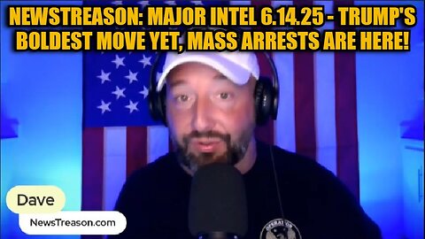 NewsTreason: Major Intel 6.14.25 - Trump's Boldest Move Yet, Mass Arrests Are Here!
