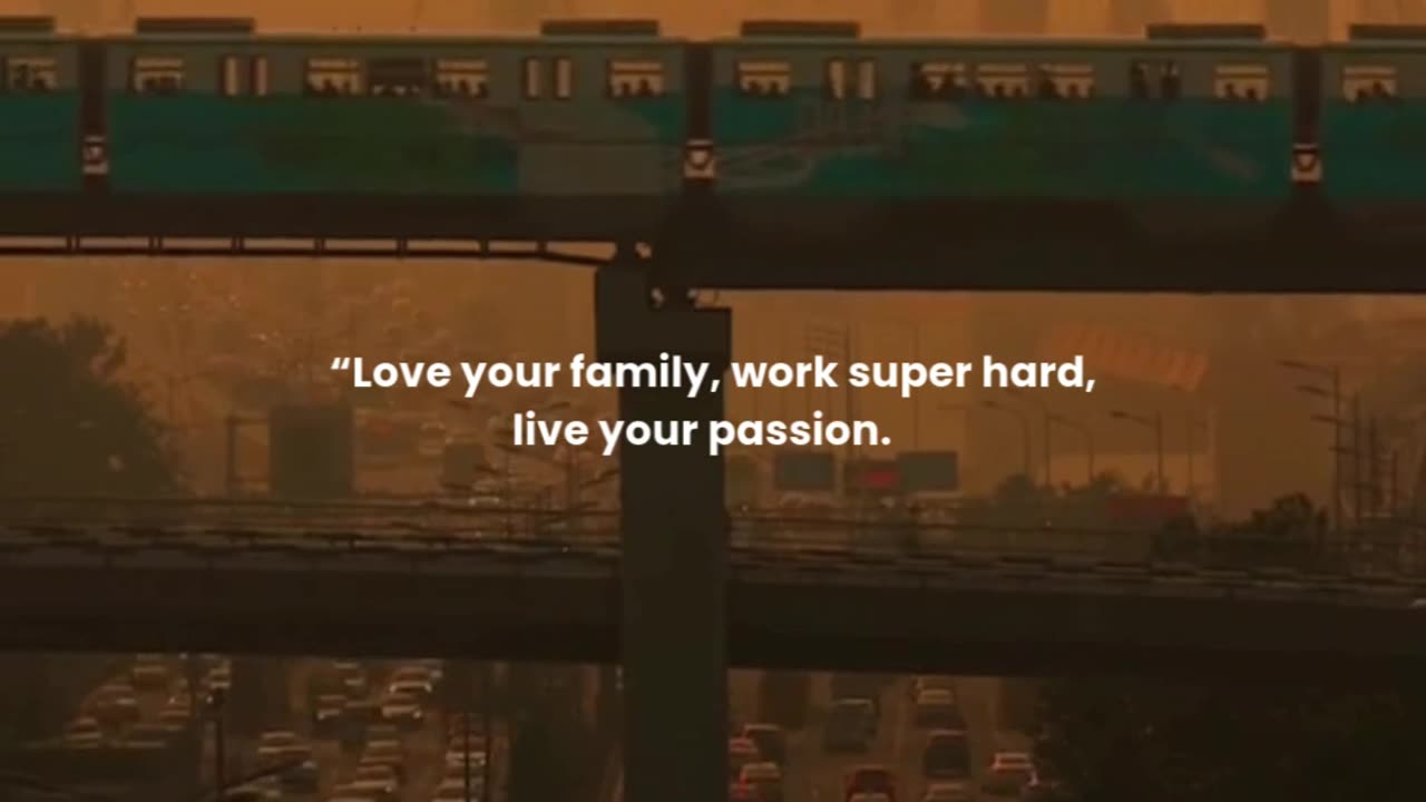 Love your family, work super hard, live your passion.