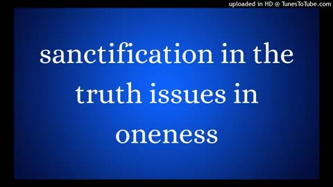 sanctification in the truth issues in oneness