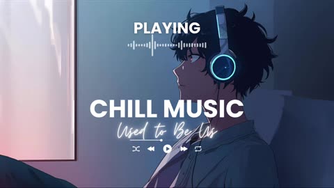 Used to Be Us Chill Acoustic Vibes Relaxing Music Easy Listening