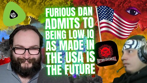 Furious Dan ADMITS To Being Low IQ, As Made In The USA Is The Future