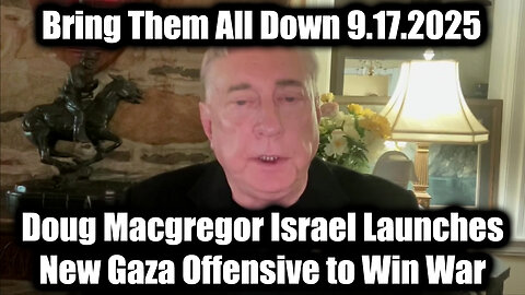 Bring Them All Down 9.17.25 - Israel Launches New Gaza Offensive to Win War