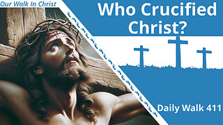 Who Crucified Christ? | Daily Walk 411