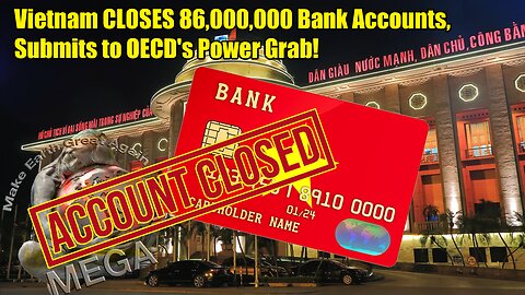 Vietnam CLOSES 86,000,000 Bank Accounts, Submits to OECD's Power Grab!