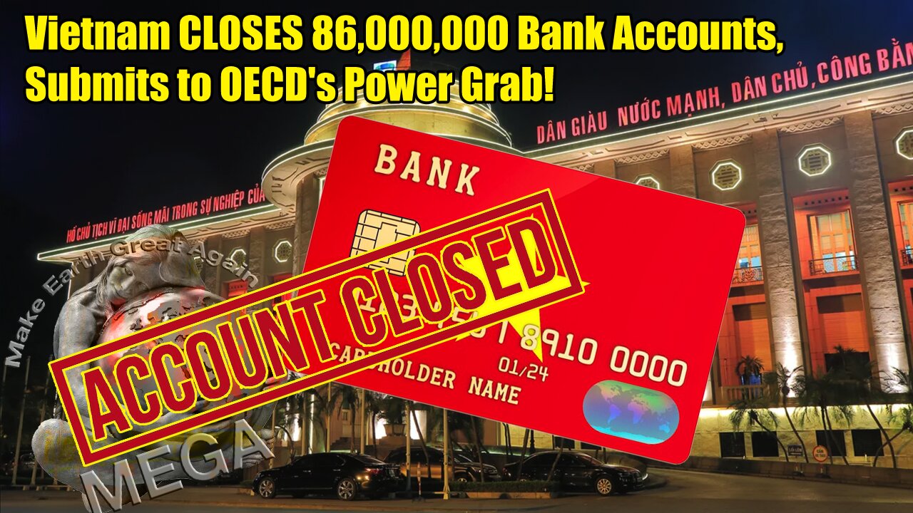 Vietnam CLOSES 86,000,000 Bank Accounts, Submits to OECD's Power Grab!