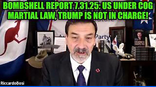 RICCARDO BOSI: BOMBSHELL REPORT 7.31.25: US UNDER COG MARTIAL LAW, TRUMP IS NOT IN CHARGE!