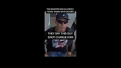 THE CHARLIE KIRK ASSASSIN SUSPECT IS A TRANS NAMED SKYE VALADEZ