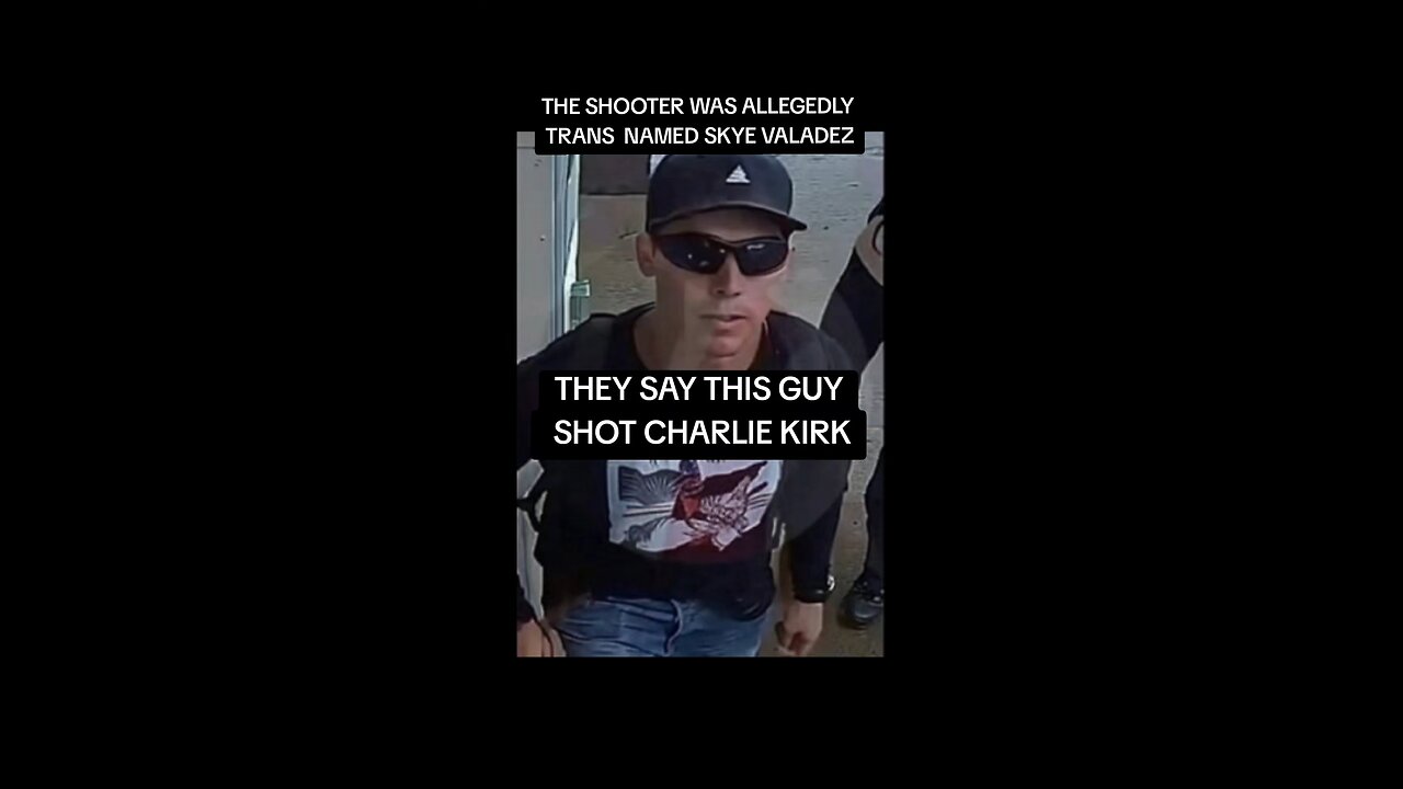 THE CHARLIE KIRK ASSASSIN SUSPECT IS A TRANS NAMED SKYE VALADEZ