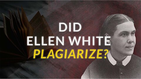 Ellen White Plagiarized - Should We Throw Out Her Writings?