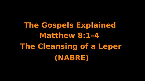 The Gospels Explained - Matthew 8:1–4 - The Cleansing of a Leper - (NABRE)