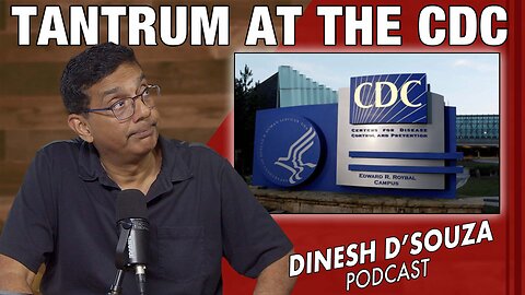 TANTRUM AT THE CDC Dinesh D’Souza Podcast Ep1160