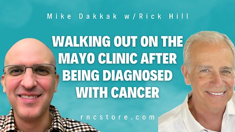 Walking Out on the Mayo Clinic After Being Diagnosed with Cancer (Mike Dakkak w/Rick Hill)
