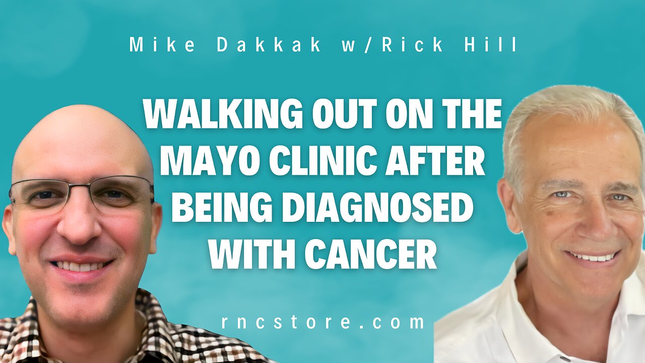 Walking Out on the Mayo Clinic After Being Diagnosed with Cancer (Mike Dakkak w/Rick Hill)