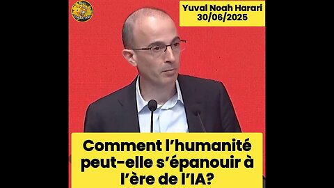 🌼 Yuval Noah Harari 30/06/2025 Comment l’humanité peut-elle s’épanouir à l’ère de l’IA?