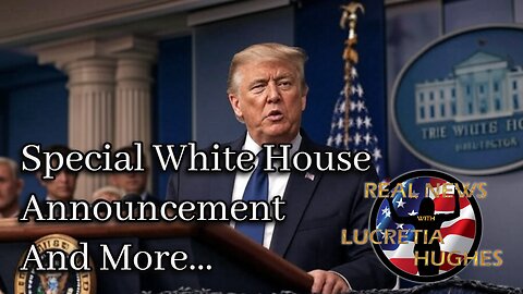 Special White House Announcement And More... Real News with Lucretia Hughes