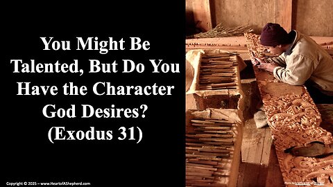 You Might Be Talented, But Do You Have the Character God Desires? (Exodus 31) - A daily Bible study