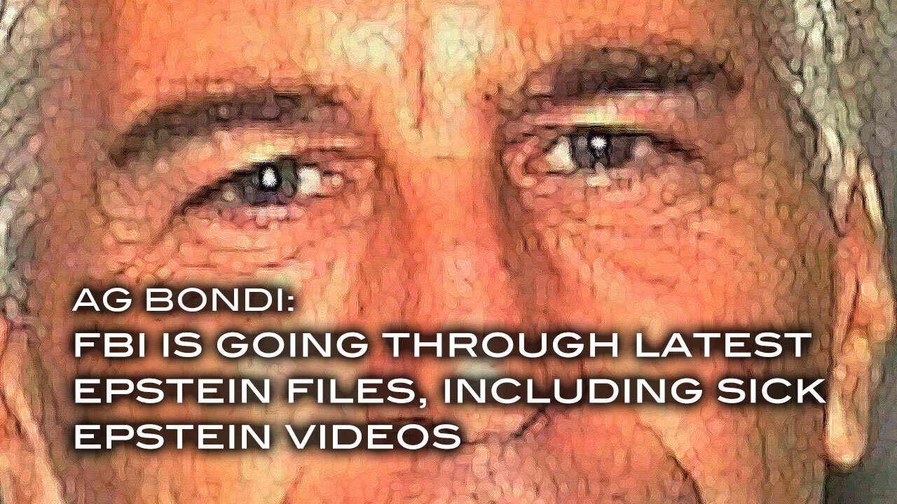 AG Bondi: FBI is Going Through Latest Epstein Files, Including Sick Epstein Videos