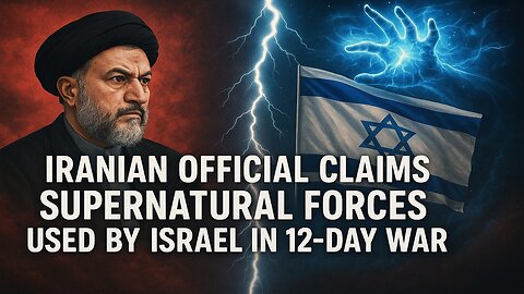 Iranian Official Claims Supernatural Forces Used by Israel in 12-Day War