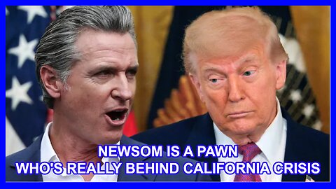 NEWSOM IS A PAWN - WHO'S REALLY BEHIND CALIFORNIA CRISIS?