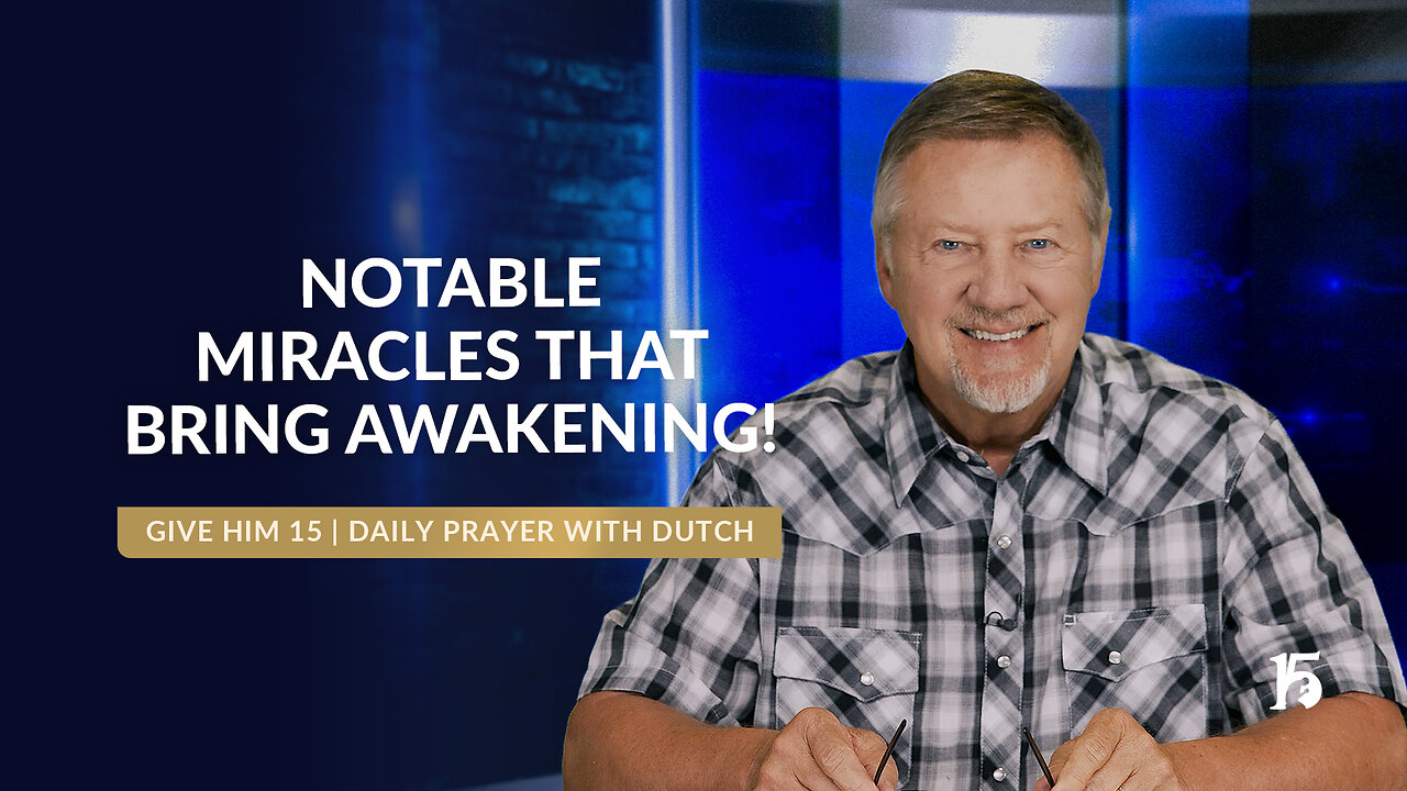 Notable Miracles that Bring Awakening! | Give Him 15: Daily Prayer with Dutch | May 20, 2025