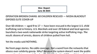 WAR REPORT - JUNE 26 2025 - OPERATION BROKEN CHAINS - 60 CHILDREN RESCUED
