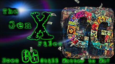 The Gen-X Files! Episode 26: Does CG Still Matter To Me?