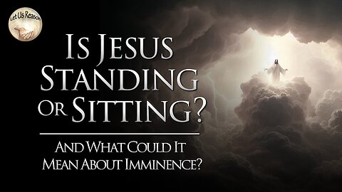 Is Jesus Standing or Sitting | And What Could It Mean About Imminence?