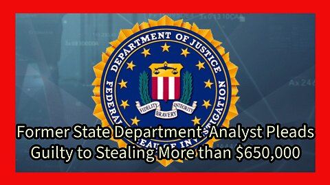 Episode 42 : Former State Department Analyst Pleads Guilty To Stealing More Than $650,000