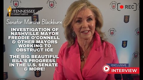 Senator Blackburn on Investigation of Nashville Mayor's Obstruction of ICE; The BIG Beautiful Bill +
