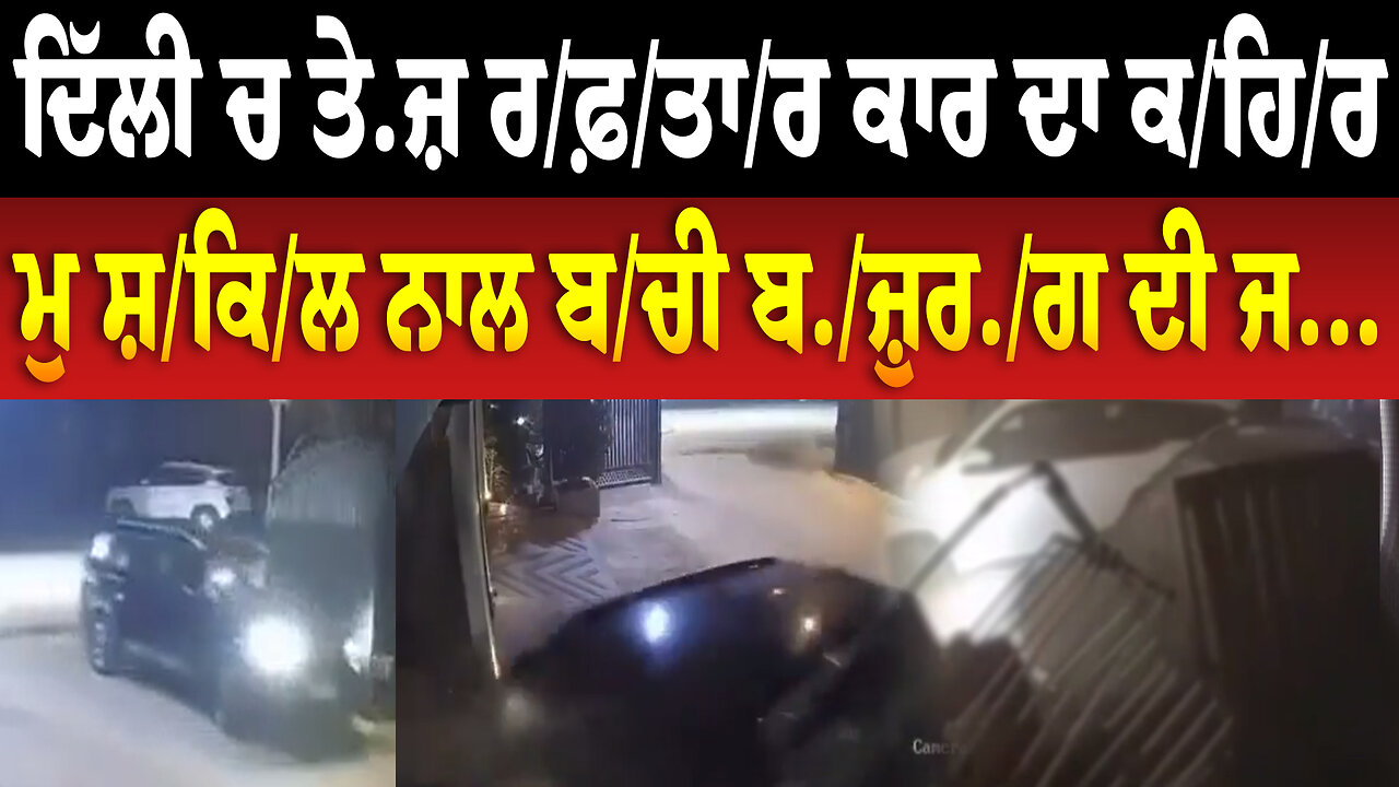 ਦਿੱਲੀ ਚ ਤੇ.ਜ਼ ਰ/ਫ਼/ਤਾ/ਰ ਕਾਰ ਦਾ ਕ/ਹਿ/ਰ, ਮੁ ਸ਼/ਕਿ/ਲ ਨਾਲ ਬ/ਚੀ ਬ./ਜ਼ੁਰ./ਗ ਦੀ ਜ...