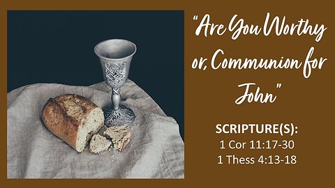 "Are You Worthy or, Communion for John"