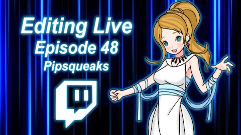 Editing Live Episode 48: Pipsqueaks