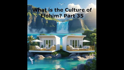What is the culture of Elohim? Part 35