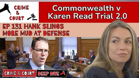 EP 131 Hank Slings More Mud at Defense (CW v Karen Read Trial 2.0)