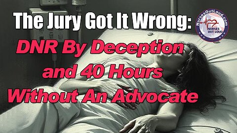 The Jury Got it Wrong: DNR by Deception — and 40 Hours Without an Advocate